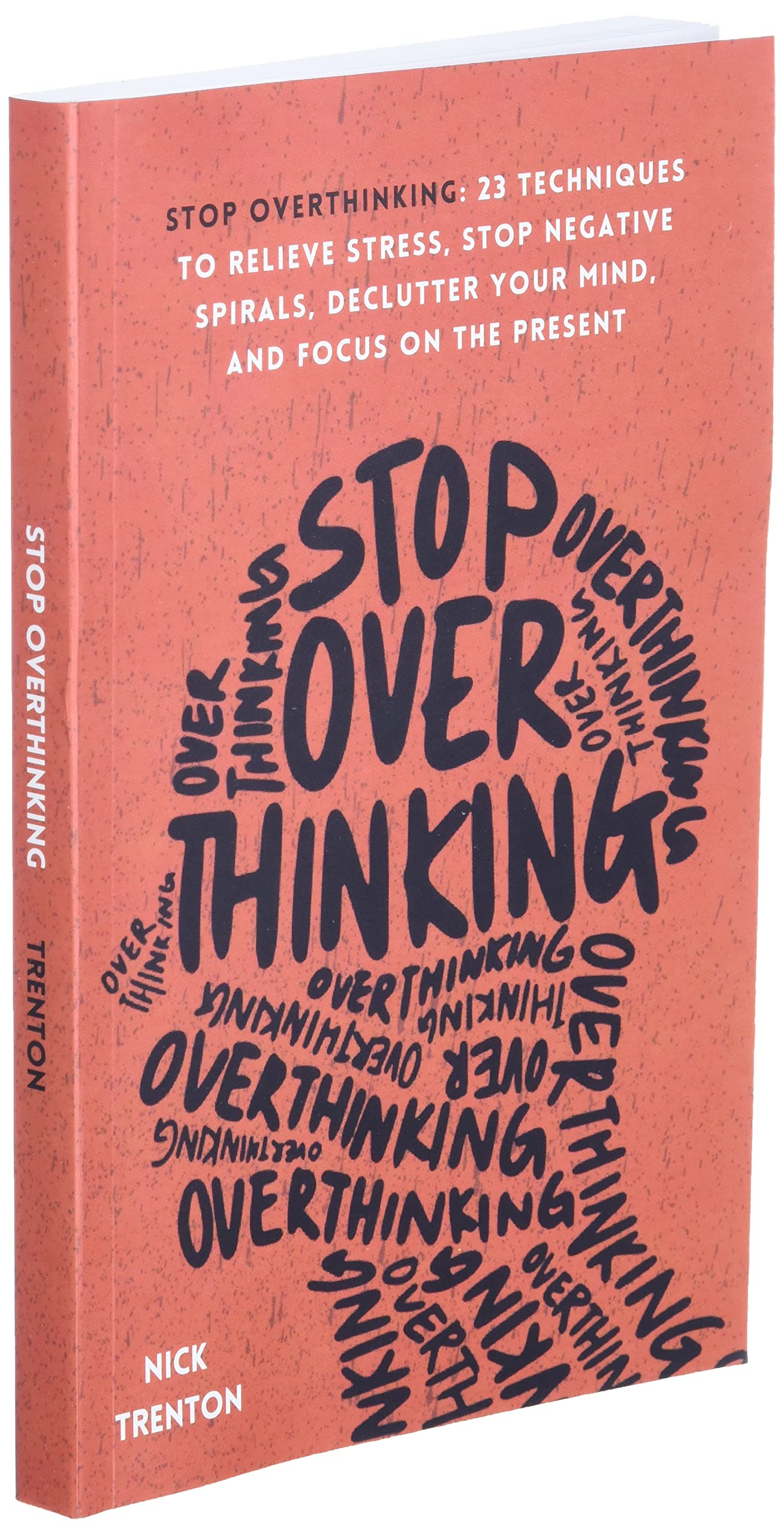 Stop Overthinking: 23 Techniques to Relieve Stress, Stop Negative Spirals, Declutter Your Mind, and Focus on the Present (The Path to Calm)